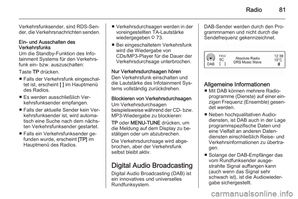 OPEL CORSA 2015 Infotainment-Handbuch (in German) Radio81
Verkehrsfunksender, sind RDS-Sen‐der, die Verkehrsnachrichten senden.
Ein- und Ausschalten des
Verkehrsfunks
Um die Standby-Funktion des Info‐
tainment Systems für den Verkehrs‐
funk ei OPEL CORSA 2015 Infotainment-Handbuch (in German) Radio81
Verkehrsfunksender, sind RDS-Sen‐der, die Verkehrsnachrichten senden.
Ein- und Ausschalten des
Verkehrsfunks
Um die Standby-Funktion des Info‐
tainment Systems für den Verkehrs‐
funk ei