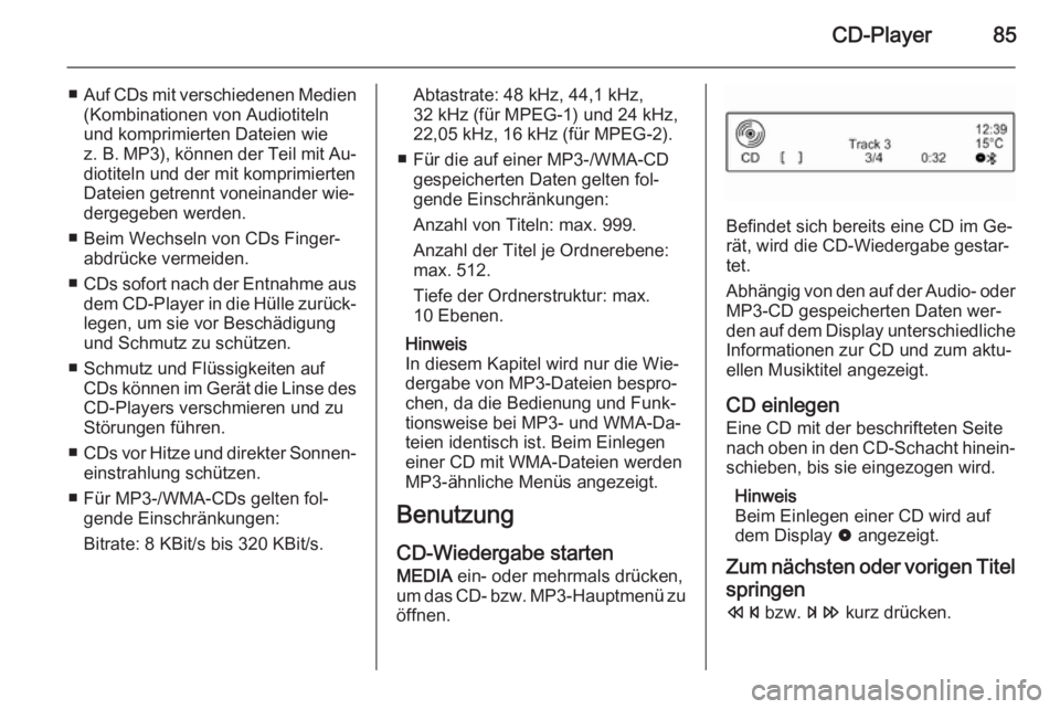 OPEL CORSA 2015 Infotainment-Handbuch (in German) CD-Player85
■Auf CDs mit verschiedenen Medien
(Kombinationen von Audiotiteln
und komprimierten Dateien wie
z. B. MP3), können der Teil mit Au‐
diotiteln und der mit komprimierten
Dateien getrenn OPEL CORSA 2015 Infotainment-Handbuch (in German) CD-Player85
■Auf CDs mit verschiedenen Medien
(Kombinationen von Audiotiteln
und komprimierten Dateien wie
z. B. MP3), können der Teil mit Au‐
diotiteln und der mit komprimierten
Dateien getrenn