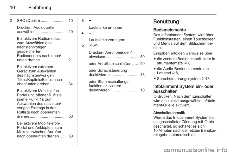 OPEL CORSA 2015  Infotainment-Handbuch (in German) 10Einführung
2SRC (Quelle) ......................... 10
Drücken: Audioquelle
auswählen ............................. 10
Bei aktivem Radiomodus:
zum Auswählen des
nächsten/vorigen
gespeicherten
Ra