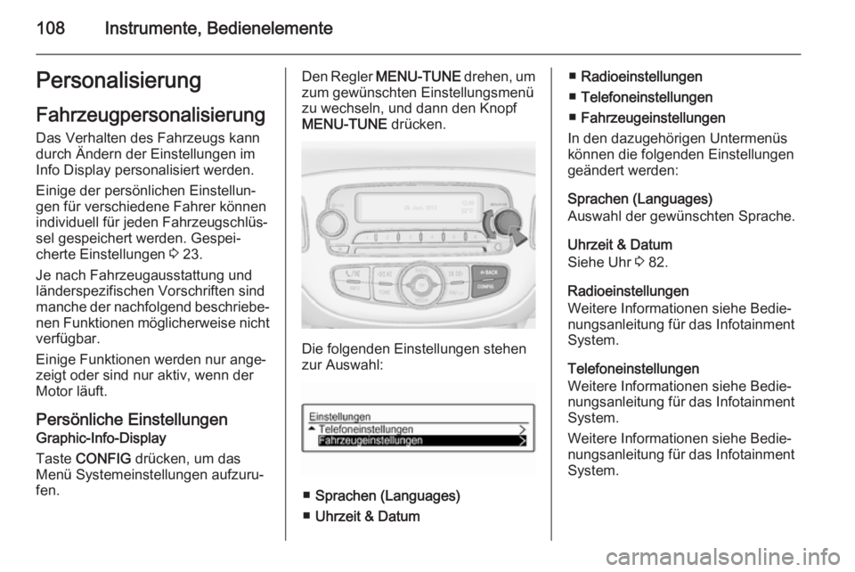 OPEL CORSA 2015 Betriebsanleitung (in German) 108Instrumente, BedienelementePersonalisierung
Fahrzeugpersonalisierung Das Verhalten des Fahrzeugs kann
durch Ändern der Einstellungen im
Info Display personalisiert werden.
Einige der persönlichen OPEL CORSA 2015 Betriebsanleitung (in German) 108Instrumente, BedienelementePersonalisierung
Fahrzeugpersonalisierung Das Verhalten des Fahrzeugs kann
durch Ändern der Einstellungen im
Info Display personalisiert werden.
Einige der persönlichen