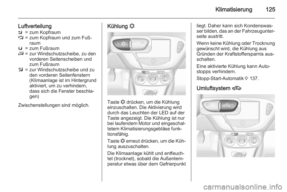 OPEL CORSA 2015  Betriebsanleitung (in German) Klimatisierung125
LuftverteilungM=zum KopfraumL=zum Kopfraum und zum Fuß‐
raumK=zum FußraumJ=zur Windschutzscheibe, zu den
vorderen Seitenscheiben und
zum Fußrauml=zur Windschutzscheibe und zu
de