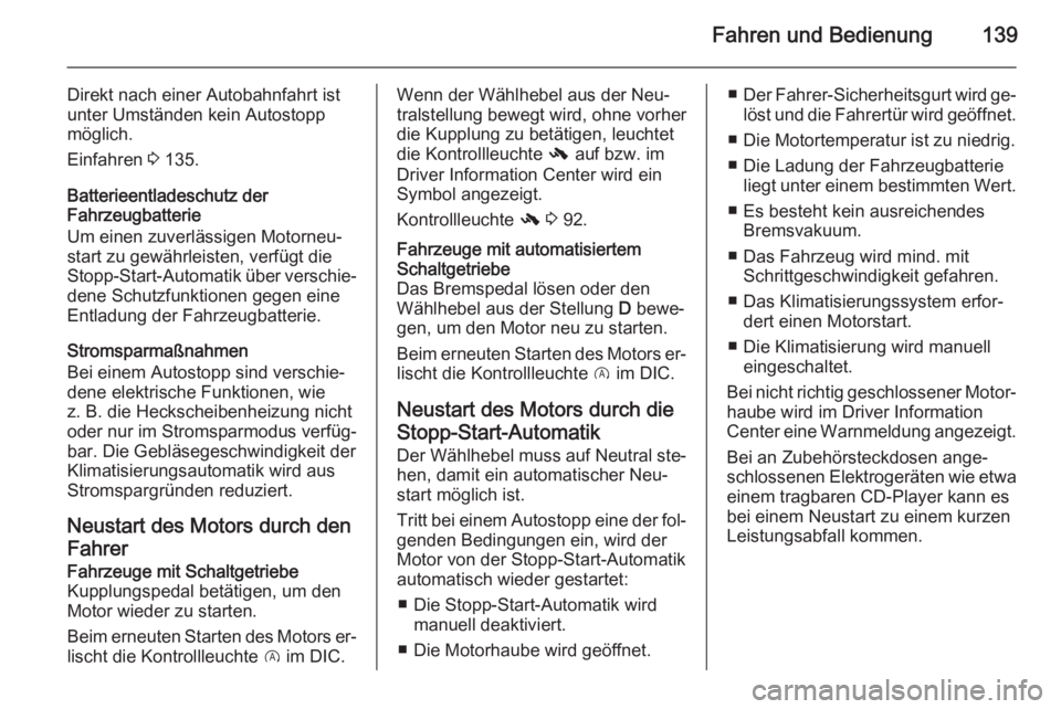 OPEL CORSA 2015  Betriebsanleitung (in German) Fahren und Bedienung139
Direkt nach einer Autobahnfahrt ist
unter Umständen kein Autostopp
möglich.
Einfahren  3 135.
Batterieentladeschutz der
Fahrzeugbatterie
Um einen zuverlässigen Motorneu‐
s