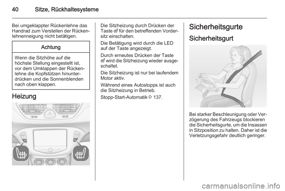 OPEL CORSA 2015 Betriebsanleitung (in German) 40Sitze, Rückhaltesysteme
Bei umgeklappter Rückenlehne das
Handrad zum Verstellen der Rücken‐
lehnenneigung nicht betätigen.Achtung
Wenn die Sitzhöhe auf die
höchste Stellung eingestellt ist, OPEL CORSA 2015 Betriebsanleitung (in German) 40Sitze, Rückhaltesysteme
Bei umgeklappter Rückenlehne das
Handrad zum Verstellen der Rücken‐
lehnenneigung nicht betätigen.Achtung
Wenn die Sitzhöhe auf die
höchste Stellung eingestellt ist,