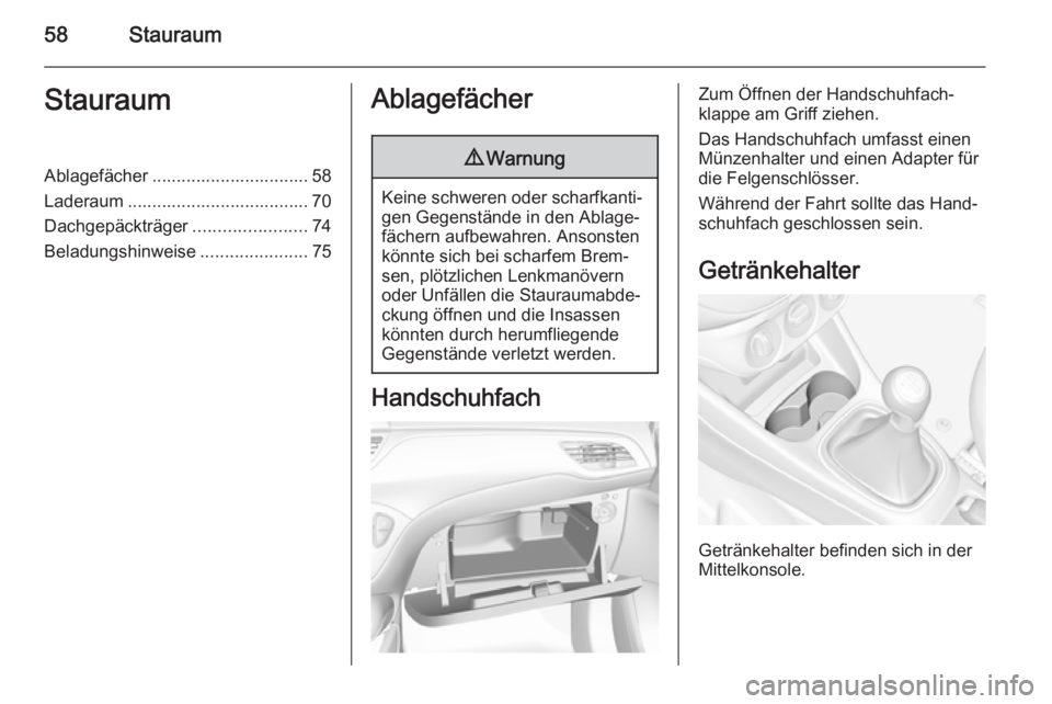 OPEL CORSA 2015 Betriebsanleitung (in German) 58StauraumStauraumAblagefächer ................................ 58
Laderaum ..................................... 70
Dachgepäckträger .......................74
Beladungshinweise ................... OPEL CORSA 2015 Betriebsanleitung (in German) 58StauraumStauraumAblagefächer ................................ 58
Laderaum ..................................... 70
Dachgepäckträger .......................74
Beladungshinweise ...................