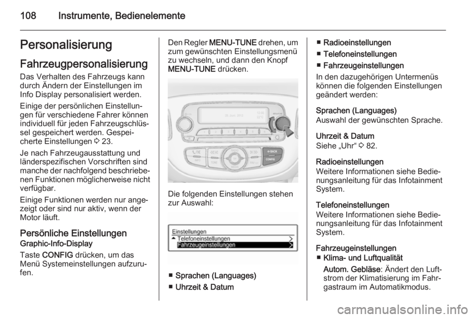OPEL CORSA 2015.5 Betriebsanleitung (in German) 108Instrumente, BedienelementePersonalisierung
Fahrzeugpersonalisierung Das Verhalten des Fahrzeugs kann
durch Ändern der Einstellungen im
Info Display personalisiert werden.
Einige der persönlichen OPEL CORSA 2015.5 Betriebsanleitung (in German) 108Instrumente, BedienelementePersonalisierung
Fahrzeugpersonalisierung Das Verhalten des Fahrzeugs kann
durch Ändern der Einstellungen im
Info Display personalisiert werden.
Einige der persönlichen
