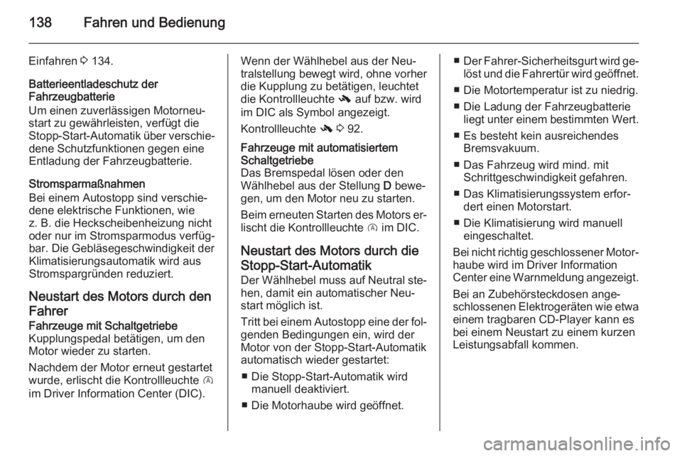 OPEL CORSA 2015.5  Betriebsanleitung (in German) 138Fahren und Bedienung
Einfahren 3 134.
Batterieentladeschutz der
Fahrzeugbatterie
Um einen zuverlässigen Motorneu‐
start zu gewährleisten, verfügt die
Stopp-Start-Automatik über verschie‐ de