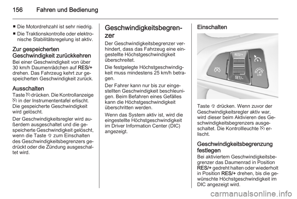 OPEL CORSA 2015.5  Betriebsanleitung (in German) 156Fahren und Bedienung
■ Die Motordrehzahl ist sehr niedrig.
■ Die Traktionskontrolle oder elektro‐
nische Stabilitätsregelung ist aktiv.
Zur gespeicherten
Geschwindigkeit zurückkehren
Bei ei