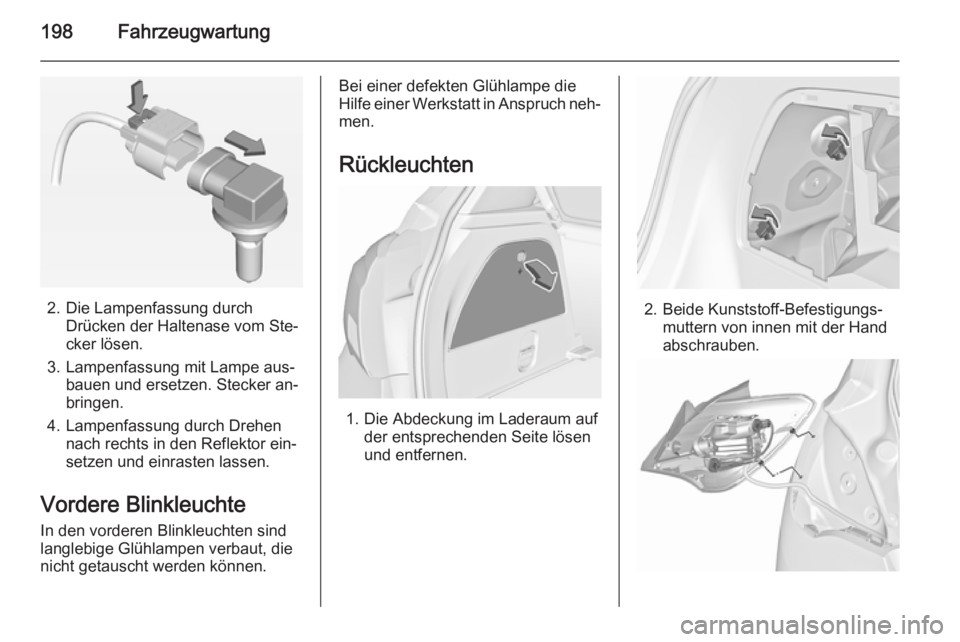 OPEL CORSA 2015.5 Betriebsanleitung (in German) 198Fahrzeugwartung
2. Die Lampenfassung durchDrücken der Haltenase vom Ste‐
cker lösen.
3. Lampenfassung mit Lampe aus‐ bauen und ersetzen. Stecker an‐
bringen.
4. Lampenfassung durch Drehen n OPEL CORSA 2015.5 Betriebsanleitung (in German) 198Fahrzeugwartung
2. Die Lampenfassung durchDrücken der Haltenase vom Ste‐
cker lösen.
3. Lampenfassung mit Lampe aus‐ bauen und ersetzen. Stecker an‐
bringen.
4. Lampenfassung durch Drehen n