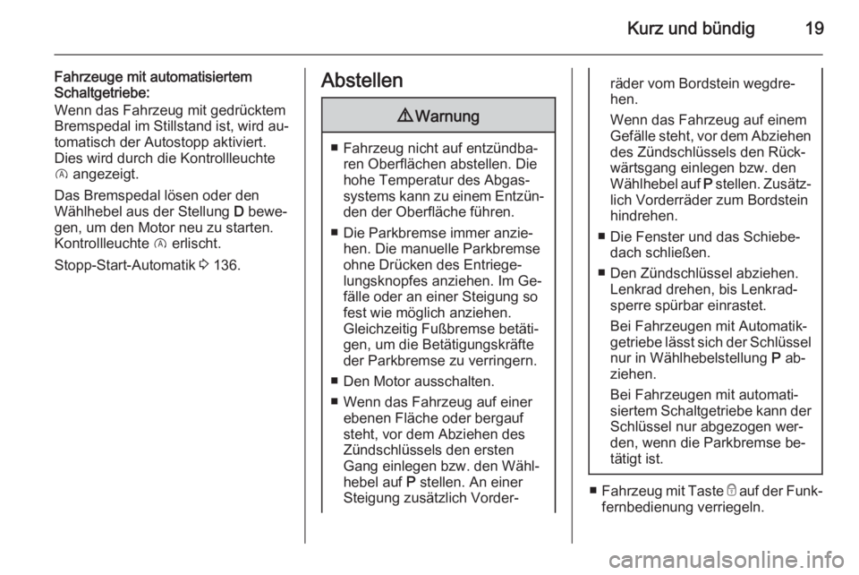 OPEL CORSA 2015.5  Betriebsanleitung (in German) Kurz und bündig19
Fahrzeuge mit automatisiertem
Schaltgetriebe:
Wenn das Fahrzeug mit gedrücktem
Bremspedal im Stillstand ist, wird au‐ tomatisch der Autostopp aktiviert.
Dies wird durch die Kontr