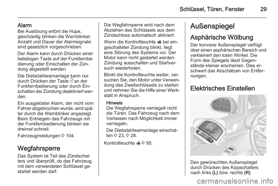OPEL CORSA 2015.5  Betriebsanleitung (in German) Schlüssel, Türen, Fenster29
AlarmBei Auslösung ertönt die Hupe,
gleichzeitig blinken die Warnblinker.
Anzahl und Dauer der Alarmsignale
sind gesetzlich vorgeschrieben.
Der Alarm kann durch Drücke