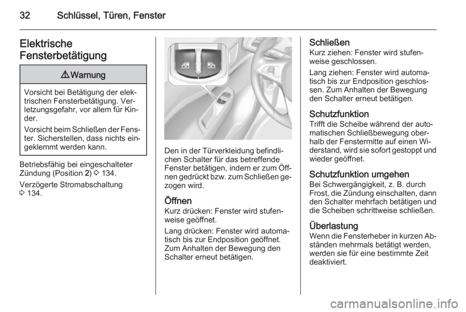 OPEL CORSA 2015.5  Betriebsanleitung (in German) 32Schlüssel, Türen, FensterElektrische
Fensterbetätigung9 Warnung
Vorsicht bei Betätigung der elek‐
trischen Fensterbetätigung. Ver‐
letzungsgefahr, vor allem für Kin‐
der.
Vorsicht beim S