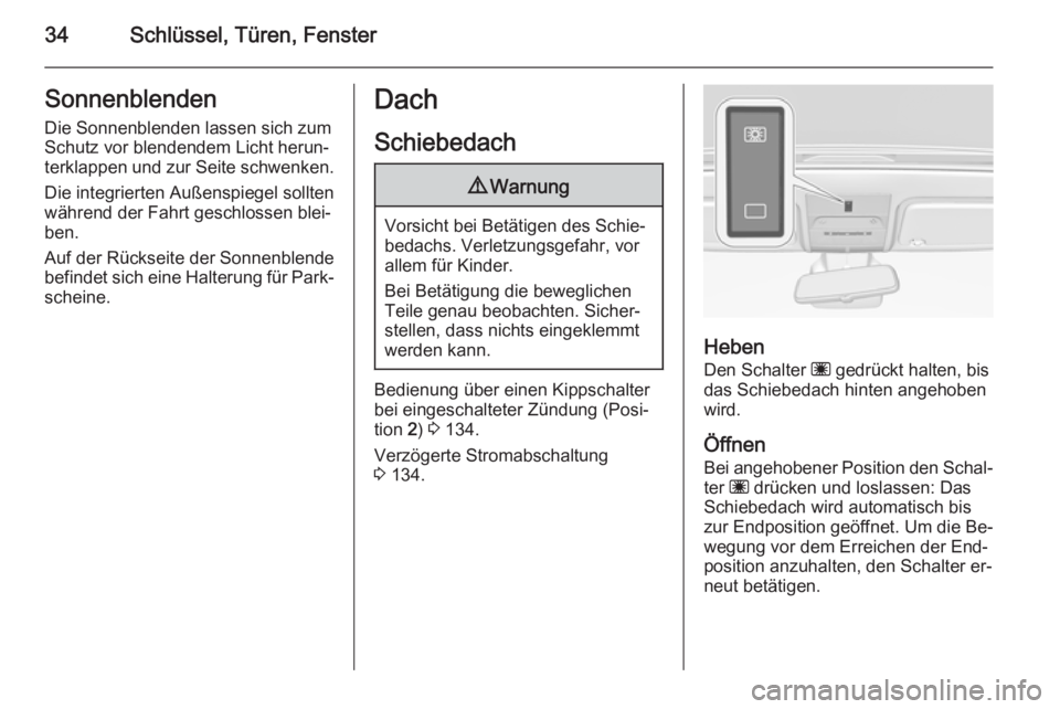 OPEL CORSA 2015.5  Betriebsanleitung (in German) 34Schlüssel, Türen, FensterSonnenblendenDie Sonnenblenden lassen sich zum
Schutz vor blendendem Licht herun‐
terklappen und zur Seite schwenken.
Die integrierten Außenspiegel sollten
während der