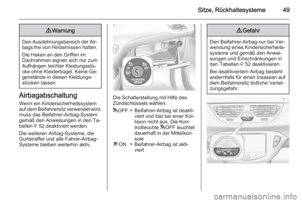 OPEL CORSA 2015.5  Betriebsanleitung (in German) Sitze, Rückhaltesysteme499Warnung
Den Ausdehnungsbereich der Air‐
bags frei von Hindernissen halten.
Die Haken an den Griffen im
Dachrahmen eignen sich nur zum
Aufhängen leichter Kleidungsstü‐
