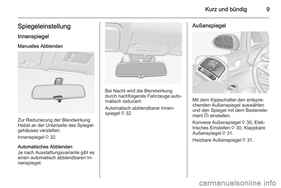 OPEL CORSA 2015.75  Betriebsanleitung (in German) Kurz und bündig9Spiegeleinstellung
Innenspiegel Manuelles Abblenden
Zur Reduzierung der Blendwirkung
Hebel an der Unterseite des Spiegel‐ gehäuses verstellen.
Innenspiegel  3 32.
Automatisches Abb