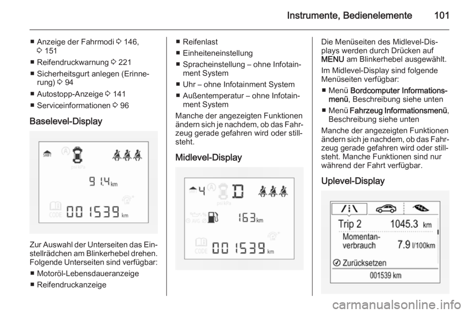 OPEL CORSA 2015.75  Betriebsanleitung (in German) Instrumente, Bedienelemente101
■ Anzeige der Fahrmodi 3 146,
3  151
■ Reifendruckwarnung  3 221
■ Sicherheitsgurt anlegen (Erinne‐ rung)  3 94
■ Autostopp-Anzeige  3 141
■ Serviceinformati