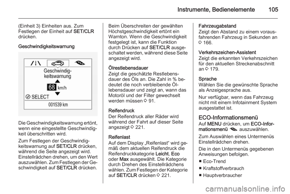 OPEL CORSA 2015.75  Betriebsanleitung (in German) Instrumente, Bedienelemente105
(Einheit 3) Einheiten aus. Zum
Festlegen der Einheit auf  SET/CLR
drücken.
Geschwindigkeitswarnung
Die Geschwindigkeitswarnung ertönt,
wenn eine eingestellte Geschwind
