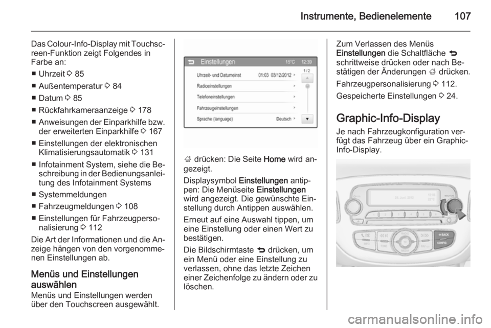 OPEL CORSA 2015.75 Betriebsanleitung (in German) Instrumente, Bedienelemente107
Das Colour-Info-Display mit Touchsc‐reen-Funktion zeigt Folgendes in
Farbe an:
■ Uhrzeit 3 85
■ Außentemperatur 3 84
■ Datum 3 85
■ Rückfahrkameraanzeige OPEL CORSA 2015.75 Betriebsanleitung (in German) Instrumente, Bedienelemente107
Das Colour-Info-Display mit Touchsc‐reen-Funktion zeigt Folgendes in
Farbe an:
■ Uhrzeit 3 85
■ Außentemperatur 3 84
■ Datum 3 85
■ Rückfahrkameraanzeige