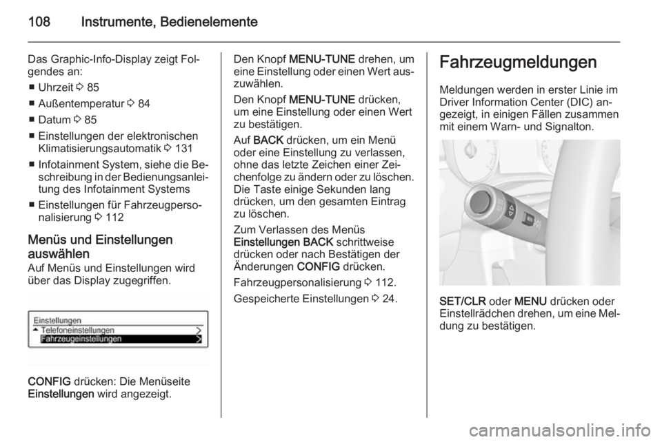 OPEL CORSA 2015.75  Betriebsanleitung (in German) 108Instrumente, Bedienelemente
Das Graphic-Info-Display zeigt Fol‐
gendes an:
■ Uhrzeit  3 85
■ Außentemperatur  3 84
■ Datum  3 85
■ Einstellungen der elektronischen Klimatisierungsautomat