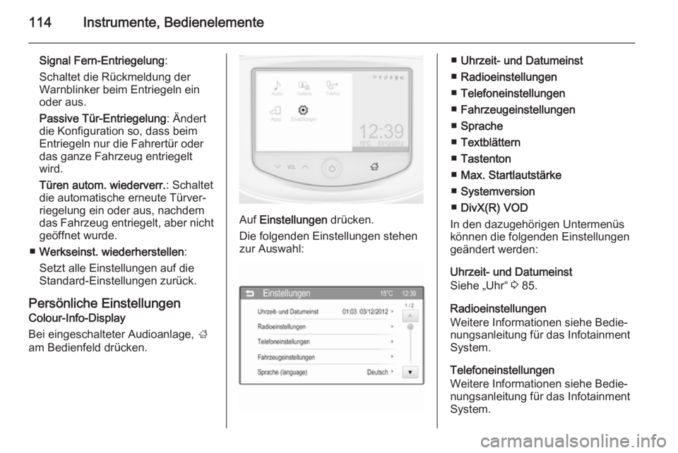OPEL CORSA 2015.75  Betriebsanleitung (in German) 114Instrumente, Bedienelemente
Signal Fern-Entriegelung:
Schaltet die Rückmeldung der
Warnblinker beim Entriegeln ein
oder aus.
Passive Tür-Entriegelung : Ändert
die Konfiguration so, dass beim
Ent