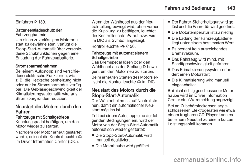 OPEL CORSA 2015.75  Betriebsanleitung (in German) Fahren und Bedienung143
Einfahren 3 139.
Batterieentladeschutz der
Fahrzeugbatterie
Um einen zuverlässigen Motorneu‐
start zu gewährleisten, verfügt die
Stopp-Start-Automatik über verschie‐
de
