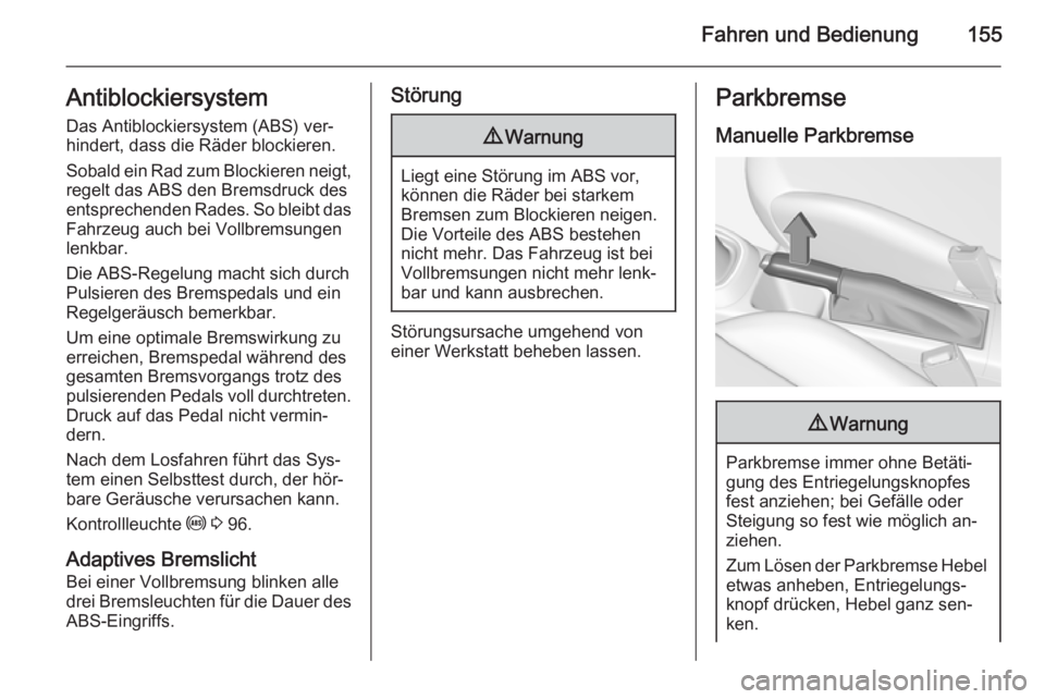 OPEL CORSA 2015.75  Betriebsanleitung (in German) Fahren und Bedienung155AntiblockiersystemDas Antiblockiersystem (ABS) ver‐
hindert, dass die Räder blockieren.
Sobald ein Rad zum Blockieren neigt,
regelt das ABS den Bremsdruck des
entsprechenden 