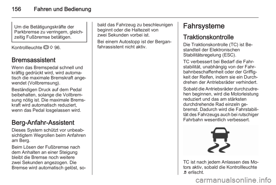 OPEL CORSA 2015.75  Betriebsanleitung (in German) 156Fahren und BedienungUm die Betätigungskräfte der
Parkbremse zu verringern, gleich‐
zeitig Fußbremse betätigen.
Kontrollleuchte  R 3  96.
Bremsassistent Wenn das Bremspedal schnell und
kräfti