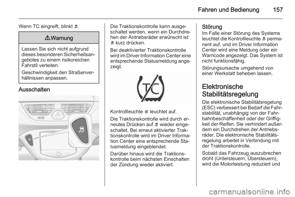 OPEL CORSA 2015.75 Betriebsanleitung (in German) Fahren und Bedienung157
Wenn TC eingreift, blinkt b.9 Warnung
Lassen Sie sich nicht aufgrund
dieses besonderen Sicherheitsan‐ gebotes zu einem risikoreichen
Fahrstil verleiten.
Geschwindigkeit den S OPEL CORSA 2015.75 Betriebsanleitung (in German) Fahren und Bedienung157
Wenn TC eingreift, blinkt b.9 Warnung
Lassen Sie sich nicht aufgrund
dieses besonderen Sicherheitsan‐ gebotes zu einem risikoreichen
Fahrstil verleiten.
Geschwindigkeit den S