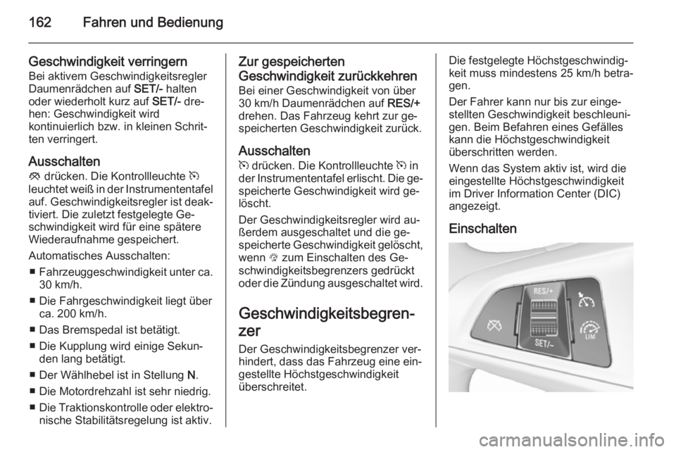 OPEL CORSA 2015.75 Betriebsanleitung (in German) 162Fahren und Bedienung
Geschwindigkeit verringern
Bei aktivem Geschwindigkeitsregler
Daumenrädchen auf SET/- halten
oder wiederholt kurz auf SET/- dre‐
hen: Geschwindigkeit wird kontinuierlich b OPEL CORSA 2015.75 Betriebsanleitung (in German) 162Fahren und Bedienung
Geschwindigkeit verringern
Bei aktivem Geschwindigkeitsregler
Daumenrädchen auf SET/- halten
oder wiederholt kurz auf SET/- dre‐
hen: Geschwindigkeit wird kontinuierlich b