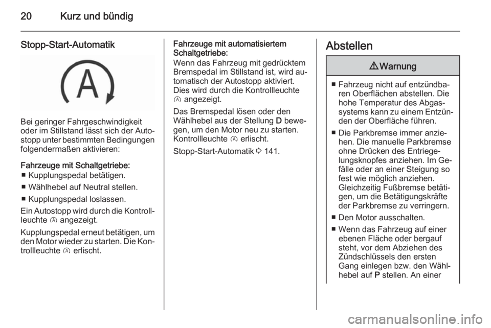 OPEL CORSA 2015.75  Betriebsanleitung (in German) 20Kurz und bündig
Stopp-Start-Automatik
Bei geringer Fahrgeschwindigkeit
oder im Stillstand lässt sich der Auto‐
stopp unter bestimmten Bedingungen
folgendermaßen aktivieren:
Fahrzeuge mit Schalt