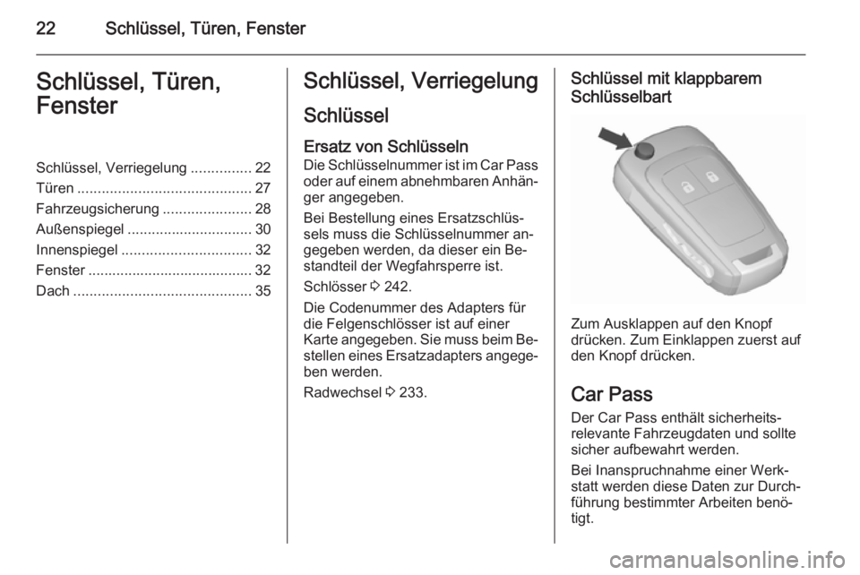 OPEL CORSA 2015.75  Betriebsanleitung (in German) 22Schlüssel, Türen, FensterSchlüssel, Türen,
FensterSchlüssel, Verriegelung ...............22
Türen ........................................... 27
Fahrzeugsicherung ......................28
Auß