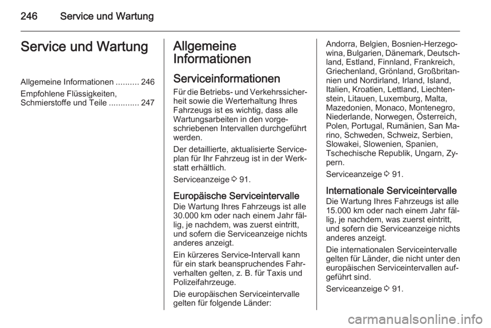 OPEL CORSA 2015.75  Betriebsanleitung (in German) 246Service und WartungService und WartungAllgemeine Informationen..........246
Empfohlene Flüssigkeiten, Schmierstoffe und Teile .............247Allgemeine
Informationen
Serviceinformationen Für die