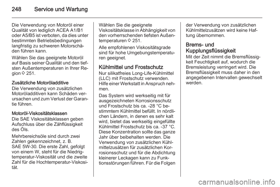 OPEL CORSA 2015.75  Betriebsanleitung (in German) 248Service und Wartung
Die Verwendung von Motoröl einer
Qualität von lediglich ACEA A1/B1
oder A5/B5 ist verboten, da dies unter
bestimmten Betriebsbedingungen
langfristig zu schweren Motorschä‐
