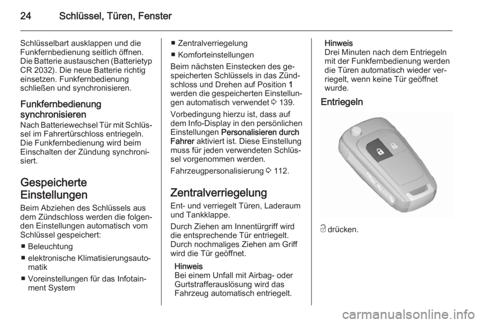 OPEL CORSA 2015.75  Betriebsanleitung (in German) 24Schlüssel, Türen, Fenster
Schlüsselbart ausklappen und die
Funkfernbedienung seitlich öffnen. Die Batterie austauschen (Batterietyp CR 2032). Die neue Batterie richtig
einsetzen. Funkfernbedienu