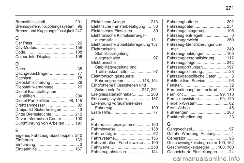 OPEL CORSA 2015.75  Betriebsanleitung (in German) 271
Bremsflüssigkeit ........................201
Bremssystem, Kupplungssystem  96
Brems- und Kupplungsflüssigkeit 247
C Car Pass  ...................................... 22
City-Modus ...............