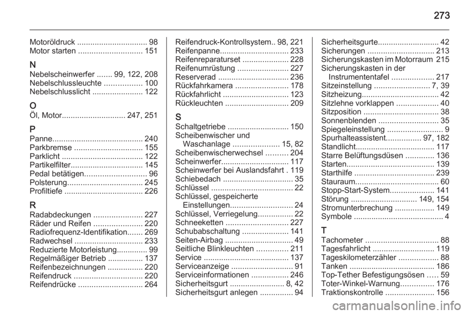 OPEL CORSA 2015.75  Betriebsanleitung (in German) 273
Motoröldruck ................................ 98
Motor starten  ............................. 151
N Nebelscheinwerfer  .......99, 122, 208
Nebelschlussleuchte  .................100
Nebelschlussli