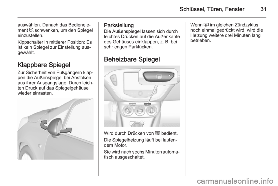 OPEL CORSA 2015.75  Betriebsanleitung (in German) Schlüssel, Türen, Fenster31
auswählen. Danach das Bedienele‐ment  : schwenken, um den Spiegel
einzustellen.
Kippschalter in mittlerer Position: Es
ist kein Spiegel zur Einstellung aus‐
gewählt