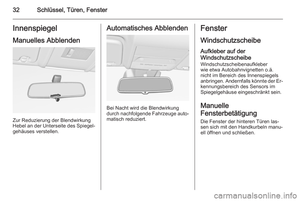 OPEL CORSA 2015.75  Betriebsanleitung (in German) 32Schlüssel, Türen, FensterInnenspiegelManuelles Abblenden
Zur Reduzierung der Blendwirkung
Hebel an der Unterseite des Spiegel‐ gehäuses verstellen.
Automatisches Abblenden
Bei Nacht wird die Bl