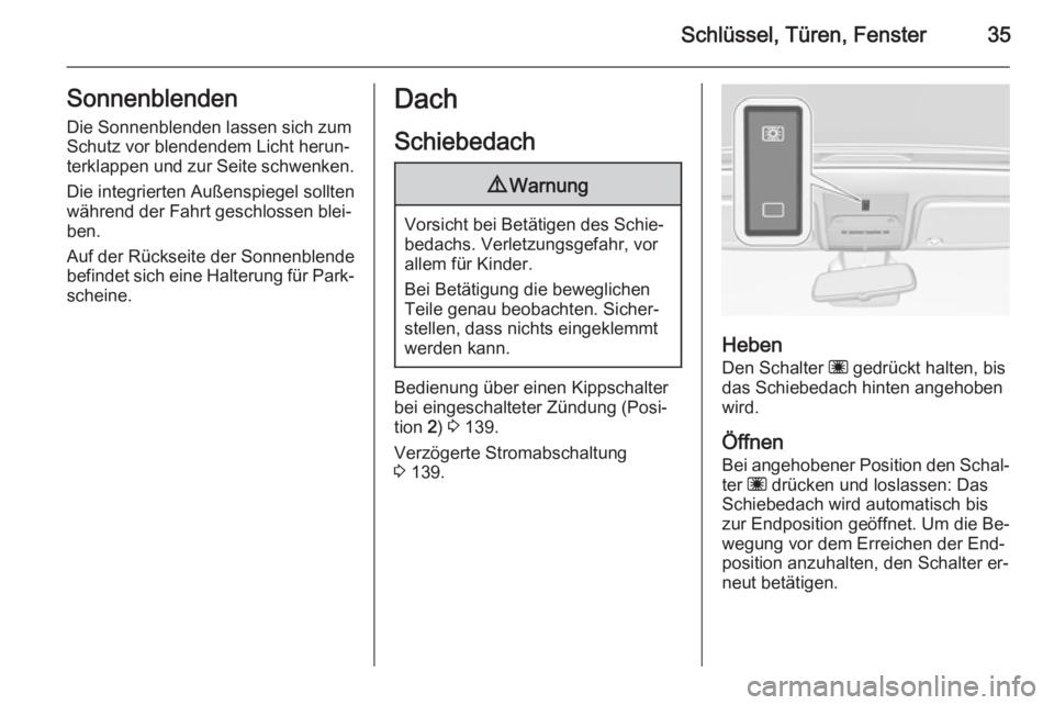 OPEL CORSA 2015.75  Betriebsanleitung (in German) Schlüssel, Türen, Fenster35SonnenblendenDie Sonnenblenden lassen sich zum
Schutz vor blendendem Licht herun‐
terklappen und zur Seite schwenken.
Die integrierten Außenspiegel sollten
während der