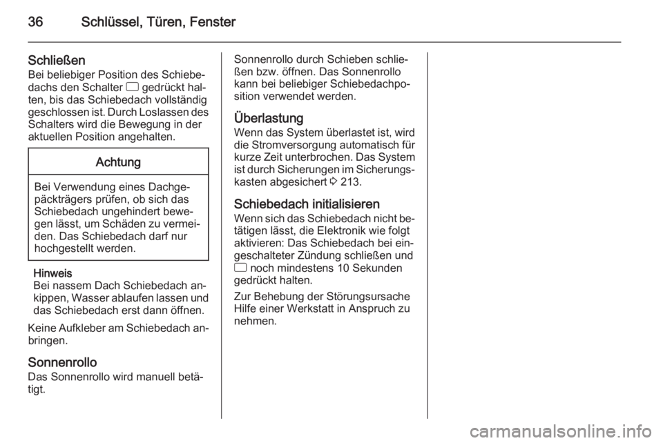 OPEL CORSA 2015.75  Betriebsanleitung (in German) 36Schlüssel, Türen, Fenster
SchließenBei beliebiger Position des Schiebe‐dachs den Schalter  d gedrückt hal‐
ten, bis das Schiebedach vollständig
geschlossen ist. Durch Loslassen des
Schalter