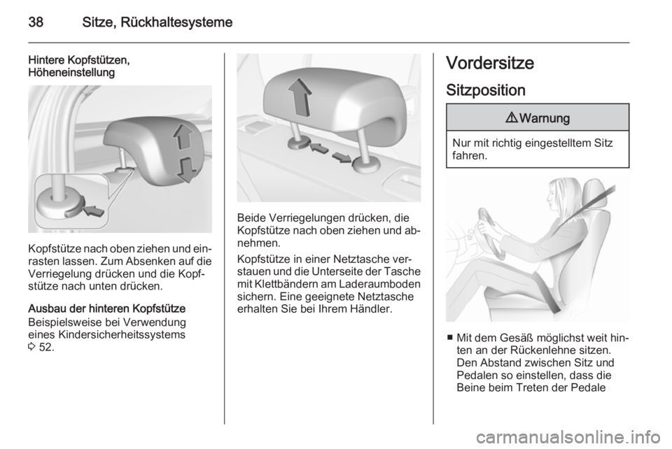 OPEL CORSA 2015.75  Betriebsanleitung (in German) 38Sitze, Rückhaltesysteme
Hintere Kopfstützen,
Höheneinstellung
Kopfstütze nach oben ziehen und ein‐
rasten lassen. Zum Absenken auf die
Verriegelung drücken und die Kopf‐
stütze nach unten 