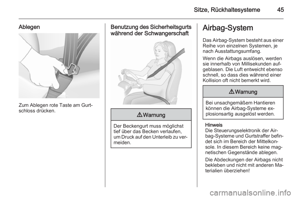 OPEL CORSA 2015.75  Betriebsanleitung (in German) Sitze, Rückhaltesysteme45
Ablegen
Zum Ablegen rote Taste am Gurt‐
schloss drücken.
Benutzung des Sicherheitsgurts
während der Schwangerschaft9 Warnung
Der Beckengurt muss möglichst
tief über da