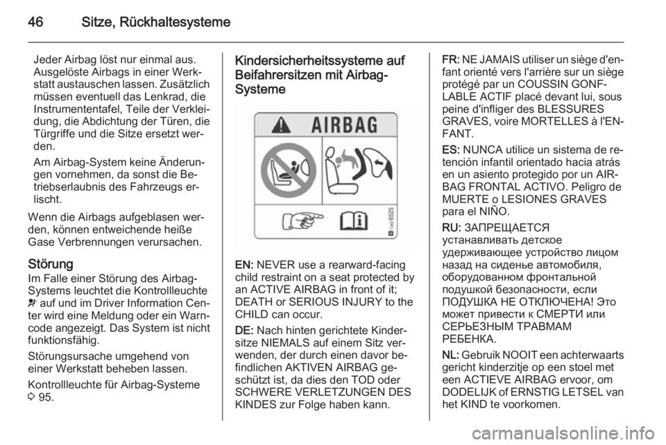 OPEL CORSA 2015.75  Betriebsanleitung (in German) 46Sitze, Rückhaltesysteme
Jeder Airbag löst nur einmal aus.
Ausgelöste Airbags in einer Werk‐
statt austauschen lassen. Zusätzlich
müssen eventuell das Lenkrad, die
Instrumententafel, Teile der