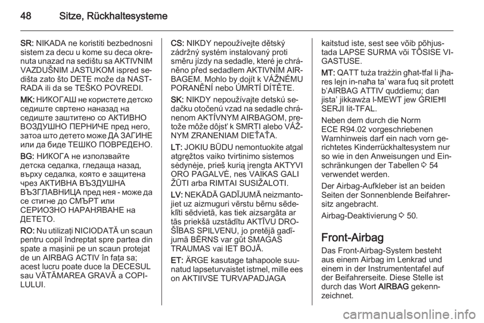OPEL CORSA 2015.75  Betriebsanleitung (in German) 48Sitze, Rückhaltesysteme
SR: NIKADA ne koristiti bezbednosni
sistem za decu u kome su deca okre‐
nuta unazad na sedištu sa AKTIVNIM VAZDUŠNIM JASTUKOM ispred se‐
dišta zato što DETE može da