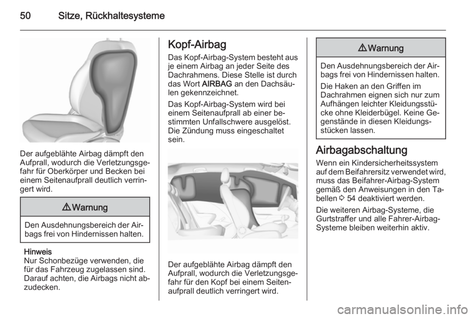 OPEL CORSA 2015.75  Betriebsanleitung (in German) 50Sitze, Rückhaltesysteme
Der aufgeblähte Airbag dämpft den
Aufprall, wodurch die Verletzungsge‐
fahr für Oberkörper und Becken bei
einem Seitenaufprall deutlich verrin‐
gert wird.
9 Warnung
