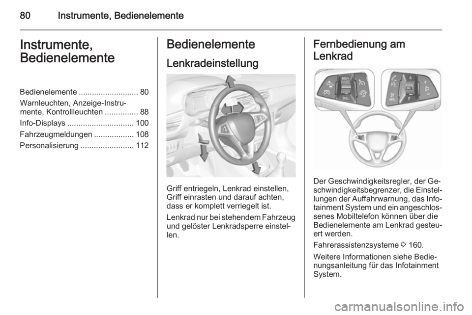 OPEL CORSA 2015.75  Betriebsanleitung (in German) 80Instrumente, BedienelementeInstrumente,
BedienelementeBedienelemente ........................... 80
Warnleuchten, Anzeige-Instru‐
mente, Kontrollleuchten ...............88
Info-Displays ..........