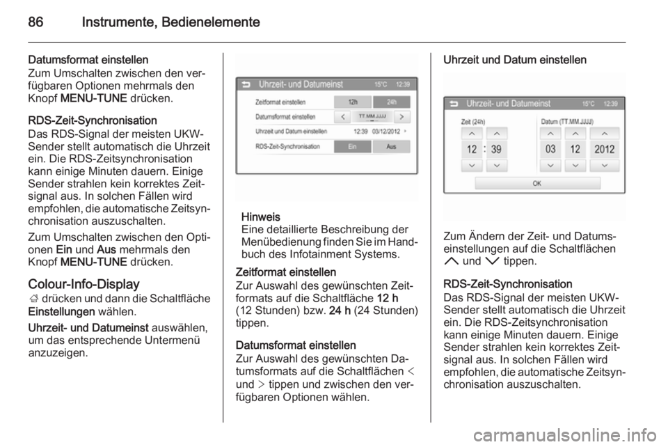OPEL CORSA 2015.75  Betriebsanleitung (in German) 86Instrumente, Bedienelemente
Datumsformat einstellen
Zum Umschalten zwischen den ver‐
fügbaren Optionen mehrmals den
Knopf  MENU-TUNE  drücken.
RDS-Zeit-Synchronisation
Das RDS-Signal der meisten