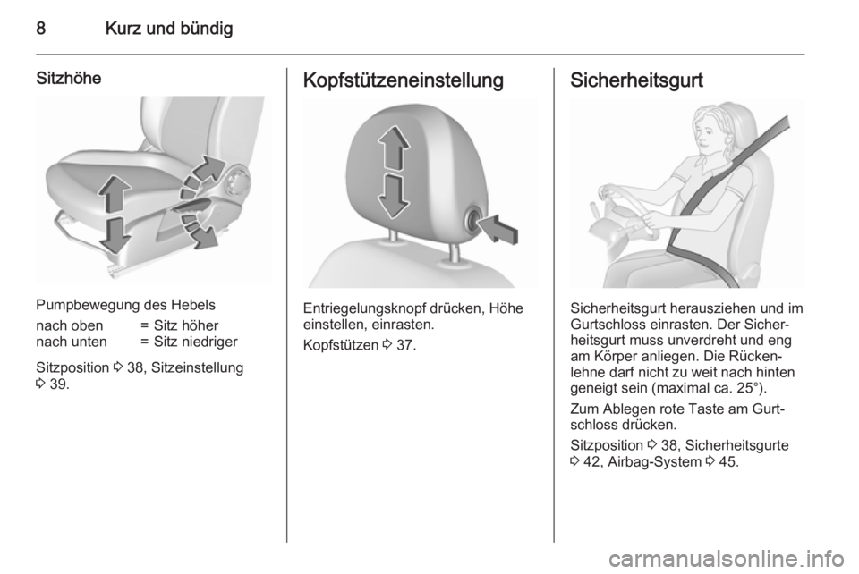 OPEL CORSA 2015.75  Betriebsanleitung (in German) 8Kurz und bündig
Sitzhöhe
Pumpbewegung des Hebels
nach oben=Sitz höhernach unten=Sitz niedriger
Sitzposition 3 38, Sitzeinstellung
3  39.
Kopfstützeneinstellung
Entriegelungsknopf drücken, Höhe
