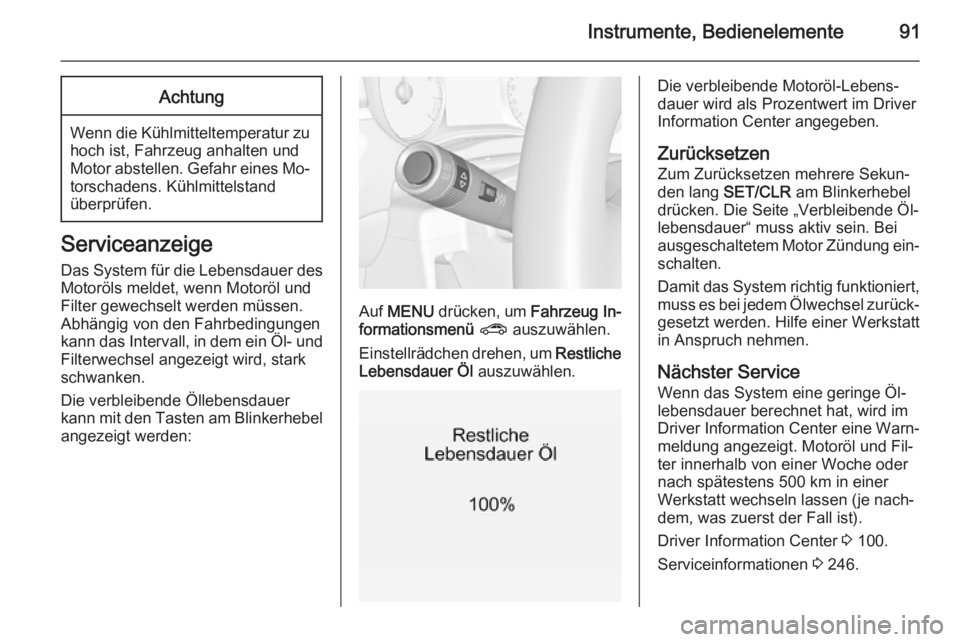 OPEL CORSA 2015.75  Betriebsanleitung (in German) Instrumente, Bedienelemente91Achtung
Wenn die Kühlmitteltemperatur zuhoch ist, Fahrzeug anhalten undMotor abstellen. Gefahr eines Mo‐
torschadens. Kühlmittelstand
überprüfen.
Serviceanzeige
Das 