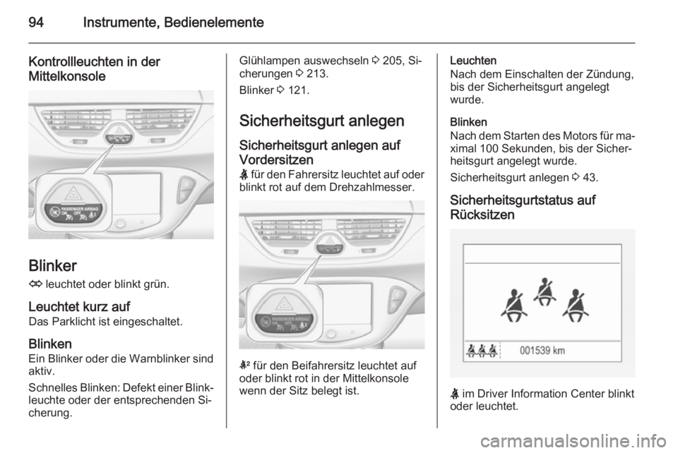 OPEL CORSA 2015.75 Betriebsanleitung (in German) 94Instrumente, Bedienelemente
Kontrollleuchten in der
Mittelkonsole
Blinker
O leuchtet oder blinkt grün.
Leuchtet kurz auf Das Parklicht ist eingeschaltet.
Blinken
Ein Blinker oder die Warnblinker s OPEL CORSA 2015.75 Betriebsanleitung (in German) 94Instrumente, Bedienelemente
Kontrollleuchten in der
Mittelkonsole
Blinker
O leuchtet oder blinkt grün.
Leuchtet kurz auf Das Parklicht ist eingeschaltet.
Blinken
Ein Blinker oder die Warnblinker s