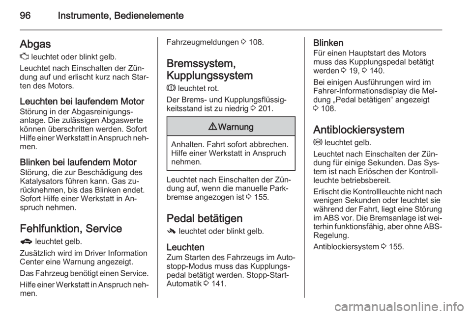 OPEL CORSA 2015.75  Betriebsanleitung (in German) 96Instrumente, BedienelementeAbgasZ  leuchtet oder blinkt gelb.
Leuchtet nach Einschalten der Zün‐
dung auf und erlischt kurz nach Star‐
ten des Motors.
Leuchten bei laufendem Motor
Störung in d